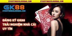 Đăng ký GK88 - Trải nghiệm nhà cái uy tín