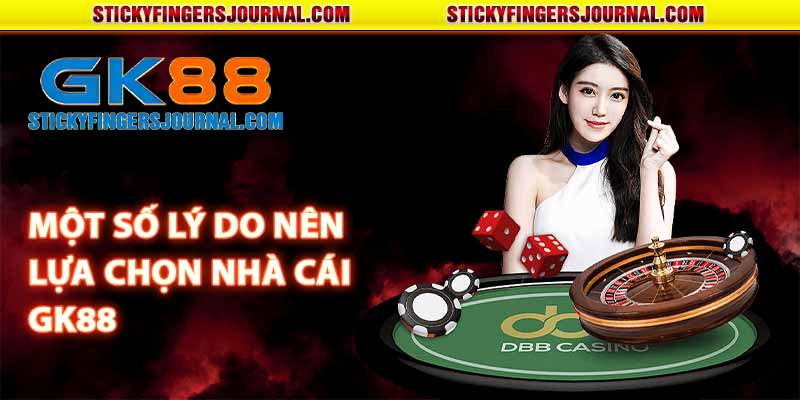 Một số lý do nên lựa chọn nhà cái GK88