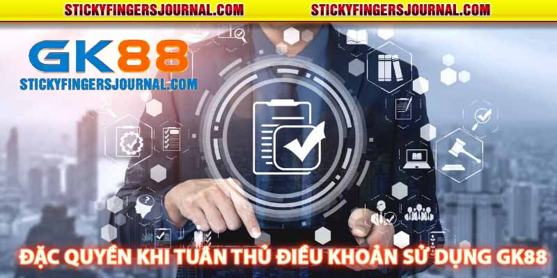 đặc quyền khi tuân thủ điều khoản sử dụng gk88